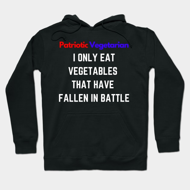 Carnivore Humor - Patriotic Vegetarian I Only Eat Vegetables That Have Fallen In Battle Hoodie by BubbleMench